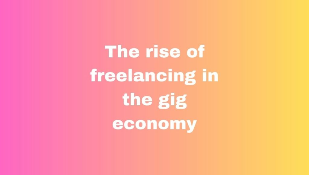 The rise of freelancing in the gig economy
