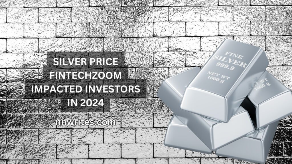 SILVER PRICE FINTECHZOOM IMPACTED INVESTORS IN 2024